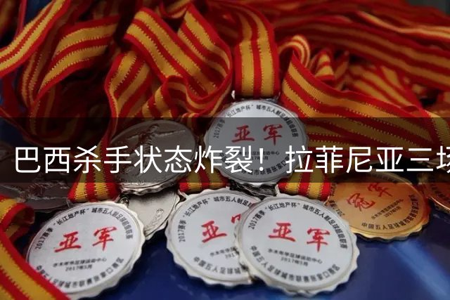 巴西杀手状态炸裂！拉菲尼亚三场进5球领跑射手榜